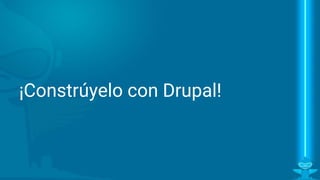 ¡Constrúyelo con Drupal!
 
