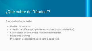 ¿Cuáles son los componentes importantes?
- Módulos
- Los módulos son elementos para construir funcionalidades, no funcionalidades
per se
- Identificar las funcionalidades básicas que pueden ser resueltas con módulos.
- Muchas cosas se pueden lograr aprovechando un módulo para diferentes tareas.
- Tomar en cuenta las recomendaciones y validaciones de la comunidad.
- Temas
- Se puede utilizar alguno de los disponibles en los repositorios.
- Crear uno desde cero (con ayuda de un diseñador).
 