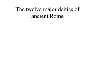 The twelve major deities of ancient Rome 