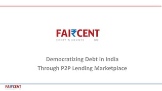 Democratizing Debt in India
Through P2P Lending Marketplace
 