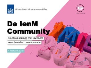 De IenM
Community
Continue dialoog met inwoners
over beleid en communicatie
4 februari 2015
 