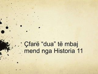 Çfarë “dua” të mbaj
mend nga Historia 11
 