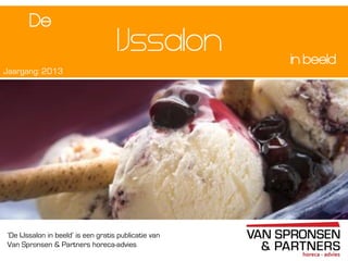‘De IJssalon in beeld’ is een gratis publicatie van
Van Spronsen & Partners horeca-advies
Jaargang: 2013
IJssalon in beeld
De
 