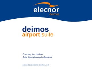 deimos
airport suite
Company Introduction
Suite description and references
productos@elecnor-deimos.com
 