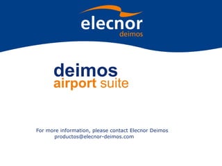 deimos
airport suite
For more information, please contact Elecnor Deimos
productos@elecnor-deimos.com
 
