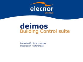 Presentación de la empresa
Descripción y referencias
deimos
Building Control suite
 