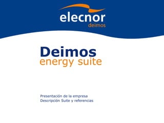 Deimos
energy suite
Presentación de la empresa
Descripción Suite y referencias
 