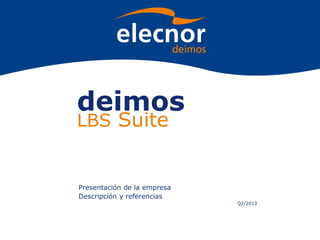 deimos
LBS Suite

Presentación de la empresa
Descripción y referencias
Q2/2013

 
