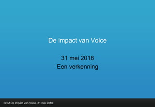 SRM De Impact van Voice. 31 mei 2018SRM De Impact van Voice. 31 mei 2018
De impact van Voice
31 mei 2018
Een verkenning
 