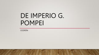 DE IMPERIO G.
POMPEI
CICERÓN
 