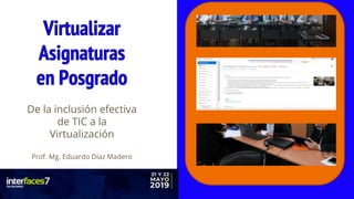 Prof. Mg. Eduardo Díaz Madero – eduardoprofe@yahoo.com.ar - @EduardoprofeDM
De la inclusión efectiva
de TIC a la
Virtualización
Prof. Mg. Eduardo Díaz Madero
 