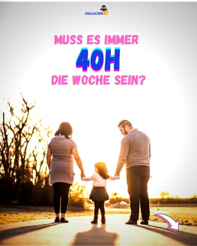 #DeinCRM
MUSS ES IMMER




DIE WOCHE SEIN?
40H
40H
40H
 