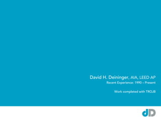 David H. Deininger, AIA, LEED AP
        Recent Experience: 1990 – Present

             Work completed with TROJB
 