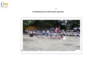 19

FOTOGRAFIAS DE LA INSTITUCION JUAN XXIII

Los estudiantes del grado 8.4 de dicha institución afrontan esta problemática del matoneo

 