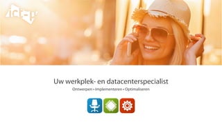 Uw werkplek- en datacenterspecialist
Ontwerpen • Implementeren • Optimaliseren
 