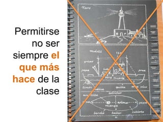 Permitirse no ser siempre el que más hace de la clase