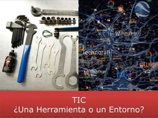 TIC ¿Una Herramienta o un Entorno?