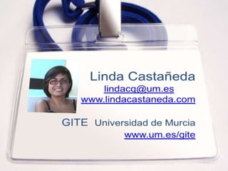 Linda Castañedalindacq@um.eswww.lindacastaneda.comGITE  Universidad de Murciawww.um.es/gite