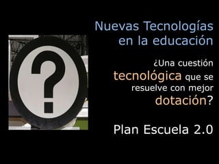Nuevas Tecnologías en la educación ¿Una cuestión tecnológica que se resuelve con mejor dotación?Plan Escuela 2.0