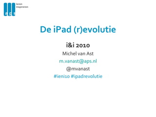 De iPad (r)evolutie
i&i 2010
Michel van Ast
m.vanast@aps.nl
@mvanast
#ieni10 #ipadrevolutie
 