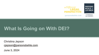 parsonsbehle.com
What Is Going on With DEI?
Christina Jepson
cjepson@parsonsbehle.com
June 3, 2024
 