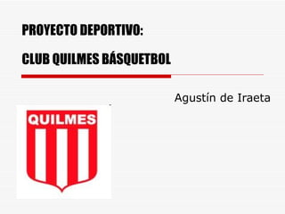 PROYECTO DEPORTIVO: CLUB QUILMES BÁSQUETBOL Agustín de Iraeta 