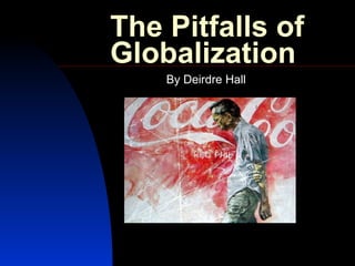 The Pitfalls of Globalization  By Deirdre Hall 