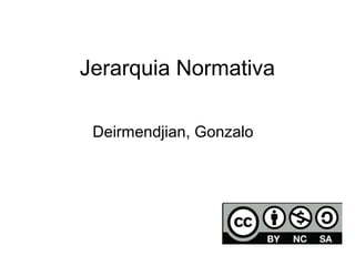 Jerarquia Normativa
Deirmendjian, Gonzalo
 
