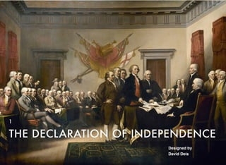 THE DECLARATION OF INDEPENDENCE
1
Designed by
David Deis
 