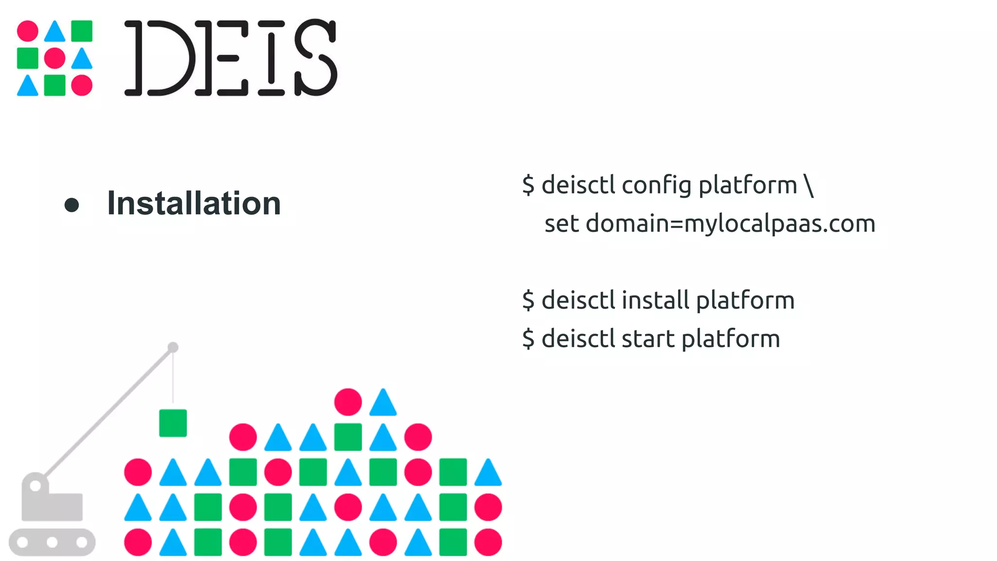 $ deisctl config platform  
set domain=mylocalpaas.com 
$ deisctl install platform 
$ deisctl start platform 
● Installation 
 