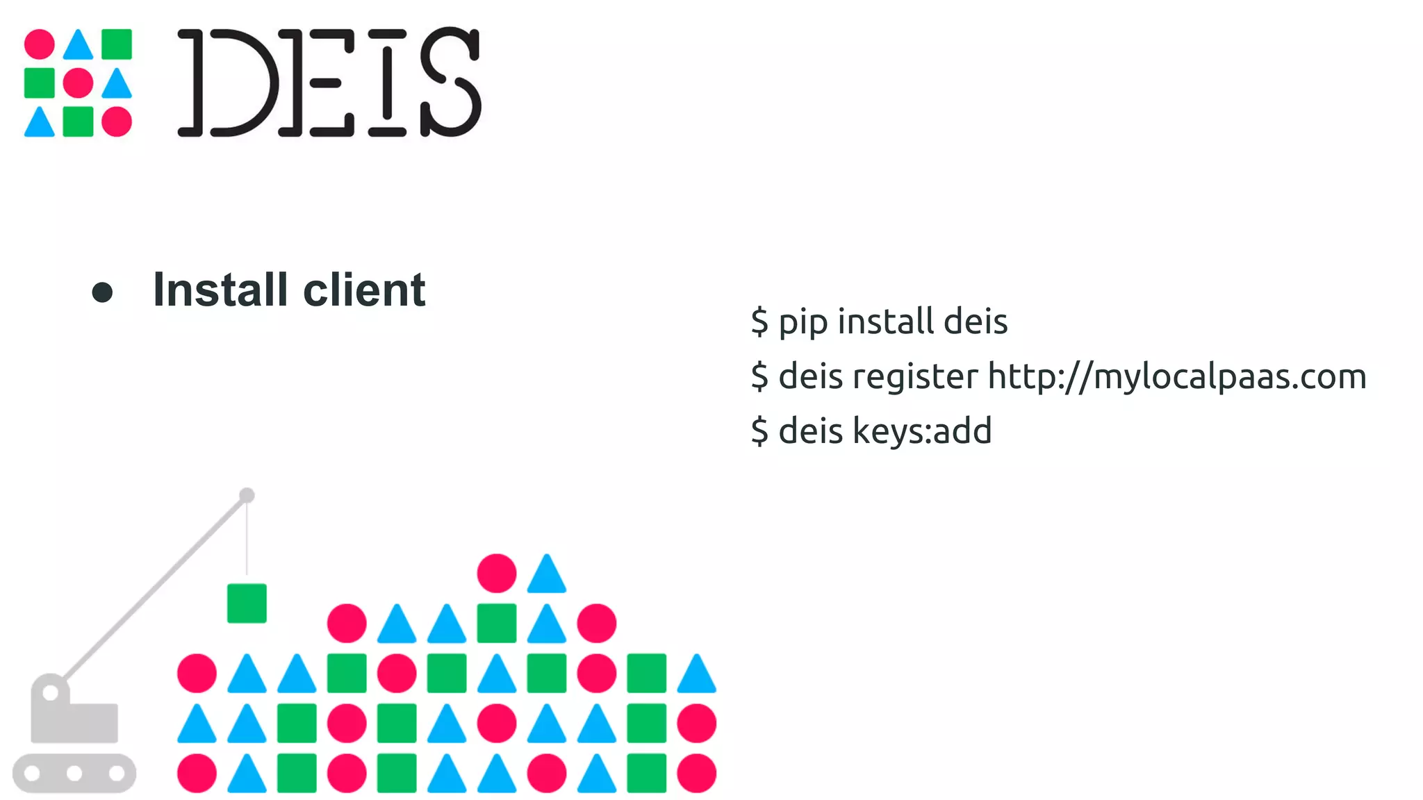 $ pip install deis 
$ deis register http://mylocalpaas.com 
$ deis keys:add 
● Install client 
 