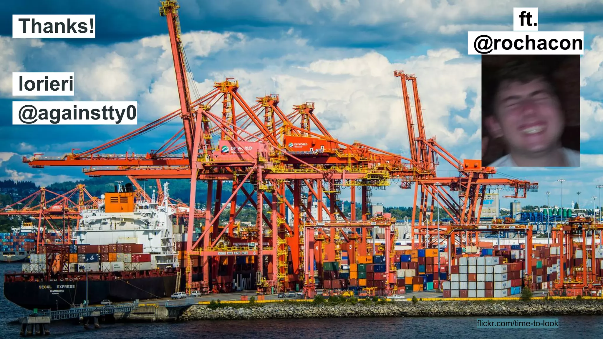 Thanks! 
lorieri 
@againstty0 
ft. 
@rochacon 
flickr.com/time-to-look 
