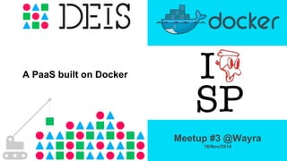 A PaaS built with Docker 
Meetup #3 @Wayra 
18/Nov/2014 
 