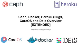 Ceph, Docker, Heroku Slugs, 
CoreOS and Deis Overview 
[EXTENDED] 
lorieri Nov/2014 @againstty0 
 
