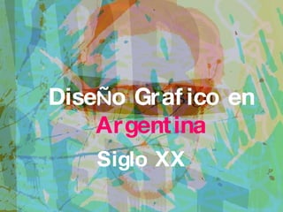Dise Ñ o Grafico en  Argentina Siglo XX 
