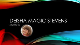 DEISHA MAGIC STEVENS
A fight for life
 