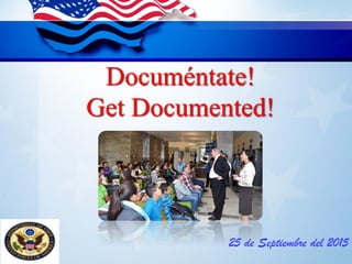 Documéntate!
Get Documented!
25 de Septiembre del 2015
 