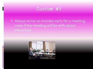 Custom #3
 Always arrive 10 minutes early for a meeting,
more if the meeting will be with senior
executives.
 