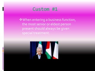 Custom #1
When entering a business function,
the most senior or eldest person
present should always be given
special treatment.
 