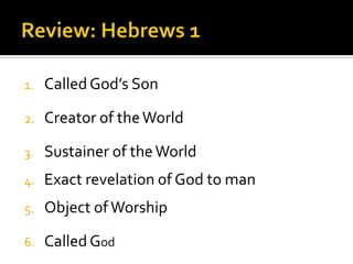 Review: Hebrews 1Called God’s Son Creator of the WorldSustainer of the WorldExact revelation of God to manObject of WorshipCalled God