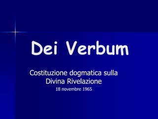 Dei Verbum
Costituzione dogmatica sulla
Divina Rivelazione
18 novembre 1965
 
