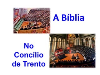 A Bíblia
No
Concílio
de Trento
 