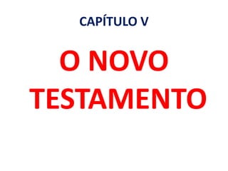 CAPÍTULO V
O NOVO
TESTAMENTO
 