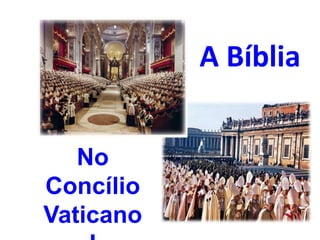 A Bíblia
No
Concílio
Vaticano
 