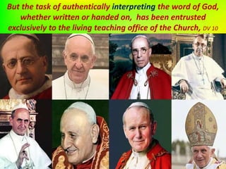 But the task of authentically interpreting the word of God,
whether written or handed on, has been entrusted
exclusively to the living teaching office of the Church, DV 10
 