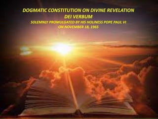 DOGMATIC CONSTITUTION ON DIVINE REVELATION
DEI VERBUM
SOLEMNLY PROMULGATED BY HIS HOLINESS POPE PAUL VI
ON NOVEMBER 18, 1965
 