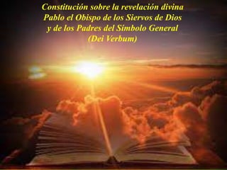 Constitución sobre la revelación divina
Pablo el Obispo de los Siervos de Dios
y de los Padres del Símbolo General
(Dei Verbum)
 