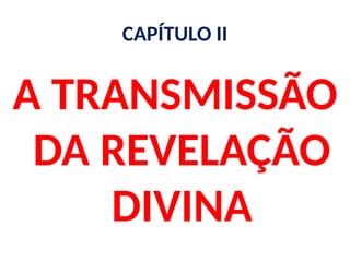 CAPÍTULO II
A TRANSMISSÃO
DA REVELAÇÃO
DIVINA
 