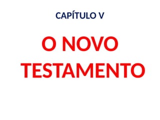CAPÍTULO V
O NOVO
TESTAMENTO
 
