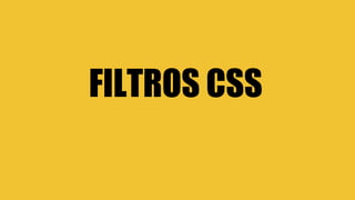FILTROS CSS
 